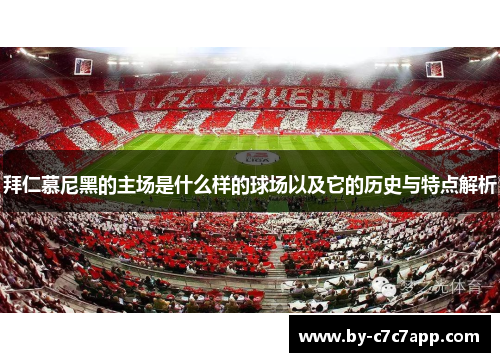 拜仁慕尼黑的主场是什么样的球场以及它的历史与特点解析