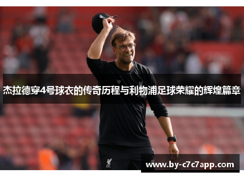 杰拉德穿4号球衣的传奇历程与利物浦足球荣耀的辉煌篇章