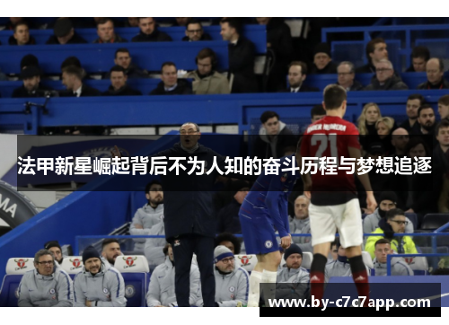 法甲新星崛起背后不为人知的奋斗历程与梦想追逐