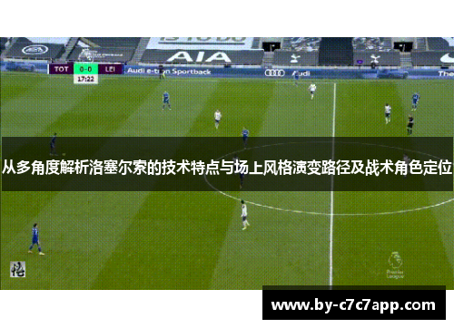 从多角度解析洛塞尔索的技术特点与场上风格演变路径及战术角色定位