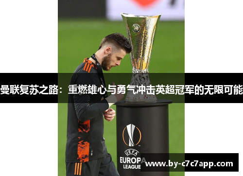 曼联复苏之路：重燃雄心与勇气冲击英超冠军的无限可能