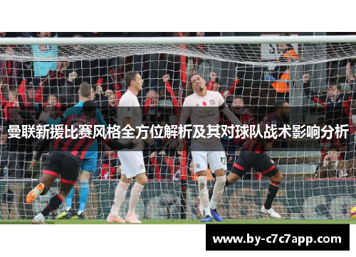 曼联新援比赛风格全方位解析及其对球队战术影响分析