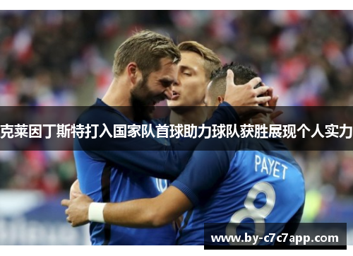 克莱因丁斯特打入国家队首球助力球队获胜展现个人实力