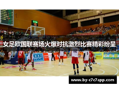 女足欧国联赛场火爆对抗激烈比赛精彩纷呈