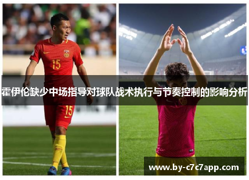 霍伊伦缺少中场指导对球队战术执行与节奏控制的影响分析